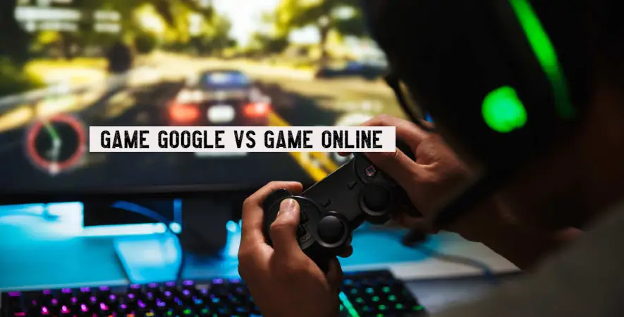 Game Google Vs Game Online